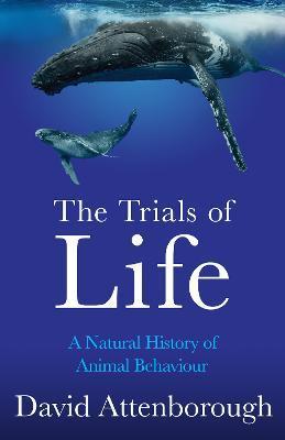 The Trials of Life : A Natural History of Animal Behaviour By:Attenborough, David Eur:26 Ден1:1199