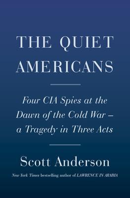 The Quiet Americans : Four CIA Spies at the Dawn of the Cold War--a Tragedy in Three Acts By:Anderson, Scott Eur:21,12 Ден2:1699