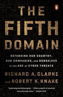 The Fifth Domain : Defending Our Country, Our Companies, and Ourselves in the Age of Cyber Threats By:Clarke, Richard A. Eur:11,37 Ден2:1099