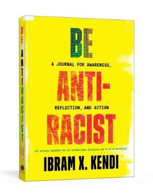 Be Antiracist : A Journal for Awareness, Reflection, and Action By:Kendi, Ibram X Eur:12.99 Ден2:899