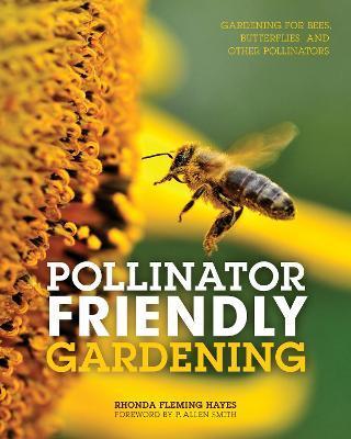 Pollinator Friendly Gardening : Gardening for Bees, Butterflies, and Other Pollinators By:Hayes, Rhonda Fleming Eur:24.37 Ден1:1399