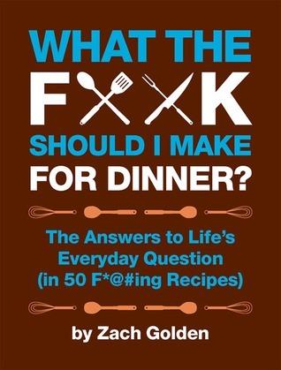 What the F*@# Should I Make for Dinner?: The Answers to Life’s Everyday Question (in 50 F*@#ing Recipes) By:Golden, Zach Eur:26 Ден2:899