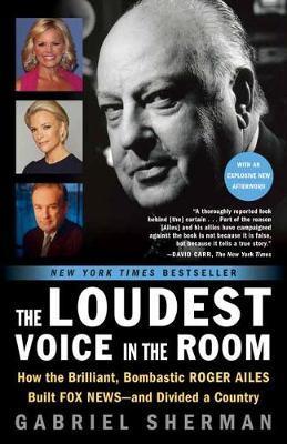 The Loudest Voice in the Room : How the Brilliant, Bombastic Roger Ailes Built Fox News--and Divided a Country By:Sherman, Gabriel Eur:65.02 Ден1:1099
