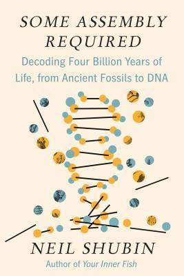 Some Assembly Required : Decoding Four Billion Years of Life, from Ancient Fossils to DNA By:Shubin, Neil Eur:29,25 Ден2:1499