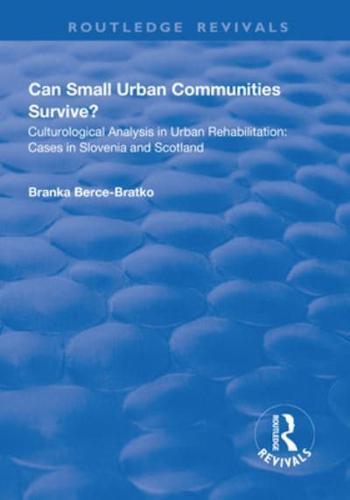 Can Small Urban Communities Survive?: Culturological Analysis in Urban Rehabilitation - Cases in Slovenia and Scotland By:Berce-Bratko, Branka Eur:37,38  Ден3:2299