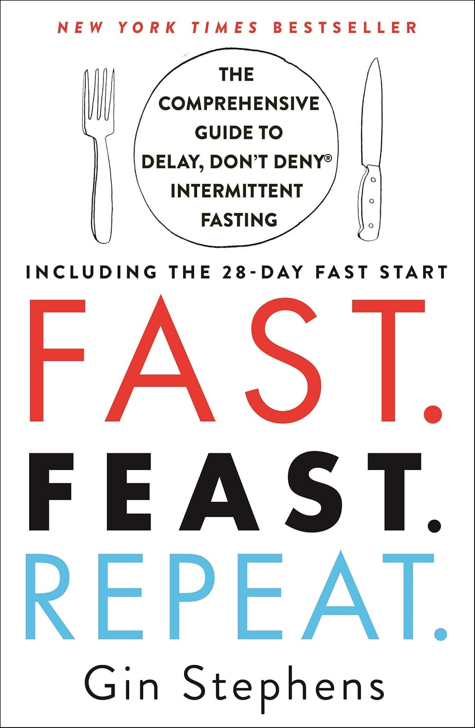 Fast. Feast. Repeat. The Comprehensive Guide to Delay, Don't DenyT« Intermittent Fasting--Including the 28-Day FAST Start By:Gin Stephens Eur:37,38 Ден2:1099