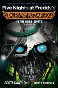 The Bobbiedots Conclusion (Tales from the Pizzaplex, #5) By:Cawthon, Scott Eur:21,12 Ден2:699