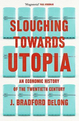 Slouching Towards Utopia : An Economic History of the Twentieth Century By:Long, Brad de Eur:26 Ден1:2299