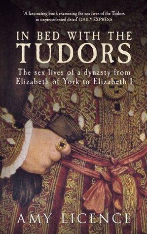 In Bed with the Tudors: The Sex Lives of a Dynasty from Elizabeth of York to Elizabeth I By:Licence, Amy Eur:14,62 Ден2:899