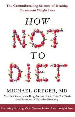 How Not to Diet : The Groundbreaking Science of Healthy, Permanent Weight Loss By:Greger, Michael Eur:17,87 Ден1:799