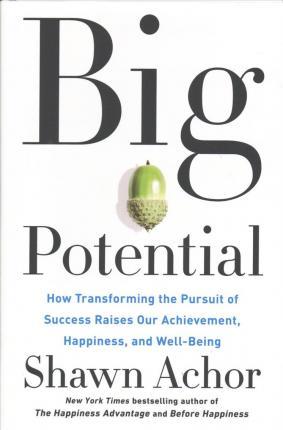 Big Potential : How Transforming the Pursuit of Success Raises Our Achievement, Happiness, and Well-Being By:Achor, Shawn Eur:12,99 Ден2:1599