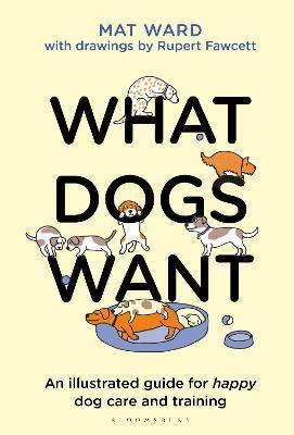 What Dogs Want : An illustrated guide for HAPPY dog care and training By:Ward, Mat Eur:16.24 Ден1:999