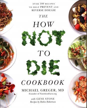 The How Not to Die Cookbook : Over 100 Recipes to Help Prevent and Reverse Disease By:Greger, Michael Eur:48,76 Ден2:1299