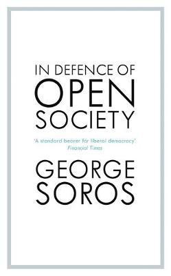In Defence of Open Society : The Legendary Philanthropist Tackles the Dangers We Must Face for the Survival of Civilisation By:Soros, George Eur:58.52 Ден1:799
