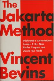 The Jakarta Method: Washington's Anticommunist Crusade and the Mass Murder Program that Shaped Our World By:Bevins, Vincent Eur:12,99 Ден1:1099