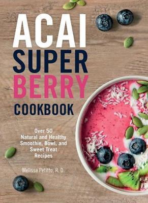 Acai Super Berry Cookbook : Over 50 Natural and Healthy Smoothie, Bowl, and Sweet Treat Recipes By:Petitto, Melissa R.D. Eur:16,24 Ден2:799