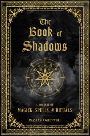 The Book of Shadows: A Journal of Magick, Spells, & Rituals (Volume 9) By:Greywolf, Anastasia Eur:22,75 Ден2:999