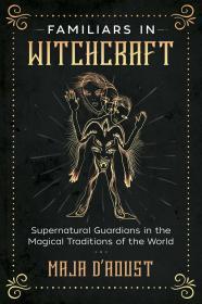 Familiars in Witchcraft: Supernatural Guardians in the Magical Traditions of the World By:D'Aoust, Maja Eur:16,24 Ден2:999