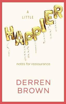 A Little Happier : Notes for reassurance By:Brown, Derren Eur:4.86 Ден1:699
