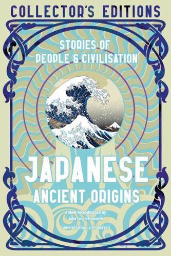Japanese Ancient Origins: Stories Of People & Civilization (Flame Tree Collector's Editions) By:(editor), Jake Jackson Eur:24,37 Ден2:799