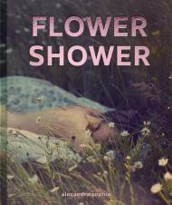 Flower Shower: Ethereal and Powerful Photography by Alexandra Sophie By:Sophie, Alexandra Eur:19,50 Ден2:2799