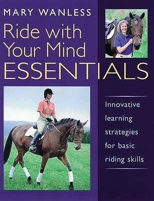 Ride with Your Mind Essentials: Innovative Learning Strategies for Basic Riding Skills By:Wanless, Mary Eur:24,37 Ден1:1499