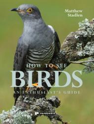 How to See Birds: An Enthusiast's Guide By:Stadlen, Matthew Eur:21,12 Ден2:1399