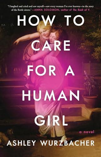 How to Care for a Human Girl: A Novel By:Wurzbacher, Ashley Eur:12,99 Ден2:999