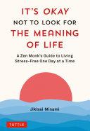 It's Okay Not to Look for the Meaning of Life: A Zen Monk's Guide to Living Stress-Free One Day at a Time By:Minami, Jikisai Eur:21,12 Ден2:899