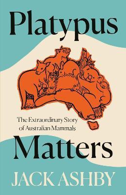 Platypus Matters : The Extraordinary Story of Australian Mammals By:Ashby, Jack Eur:60,15 Ден2:1399
