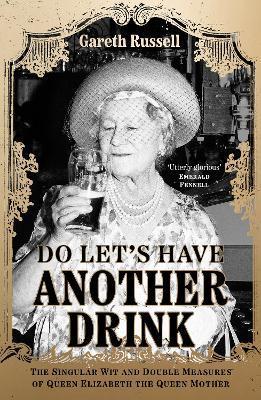 Do Let's Have Another Drink : The Singular Wit and Double Measures of Queen Elizabeth the Queen Mother By:Russell, Gareth Eur:27,63 Ден1:1099