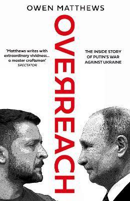 Overreach : The Inside Story of Putin's War Against Ukraine By:Matthews, Owen Eur:17.87 Ден1:1199