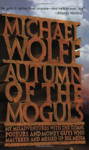 Autumn of the Moguls : My Misadventures with the Titans, Poseurs, and Money Guys Who Mastered and Messed Up Big Media By:Wolff, Michael Eur:8.11 Ден2:699