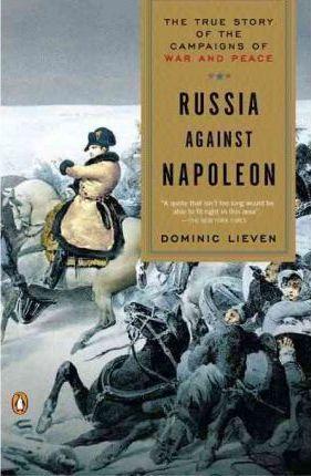 Russia Against Napoleon : The True Story of the Campaigns of War and Peace By:Lieven, Research Professor Dominic Eur:30,88 Ден2:1299