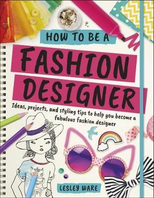 How To Be A Fashion Designer : Ideas, Projects and Styling Tips to help you Become a Fabulous Fashion Designer By:Ware, Lesley Eur:17,87 Ден2:999