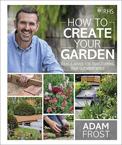 RHS How to Create your Garden : Ideas and Advice for Transforming your Outdoor Space By:Frost, Adam Eur:14,62 Ден1:1499