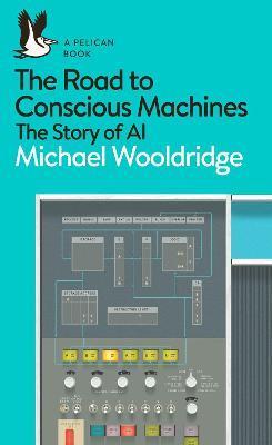 The Road to Conscious Machines : The Story of AI By:Wooldridge, Michael Eur:48,76 Ден2:799
