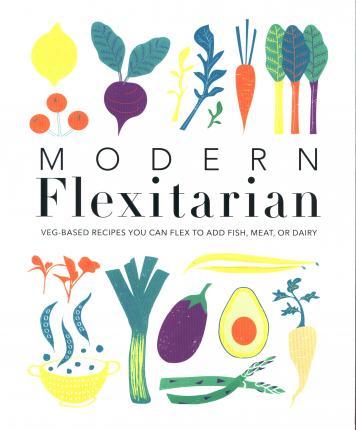 Modern Flexitarian : Veg-based Recipes you can Flex to add Fish, Meat, or Dairy By:DK Eur:17,87 Ден2:1499