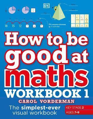 How to be Good at Maths Workbook 1, Ages 7-9 (Key Stage 2) : The Simplest-Ever Visual Workbook By:Vorderman, Carol Eur:4,88 Ден2:599