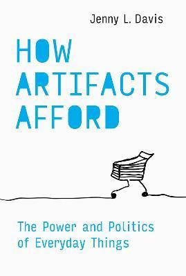 How Artifacts Afford : The Power and Politics of Everyday Things By:Davis, Jenny L. Eur:11,37 Ден1:1699