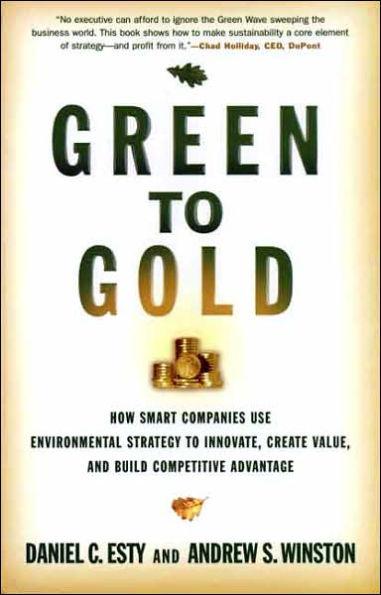 Green to Gold : How Smart Companies Use Environmental Strategy to Innovate, Create Value, and Build Competitive Advantage By:Esty, Daniel C. Eur:56.89 Ден1:1499