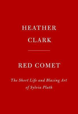 Red Comet : The Short Life and Blazing Art of Sylvia Plath By:Clark, Heather Eur:9.74 Ден2:2099