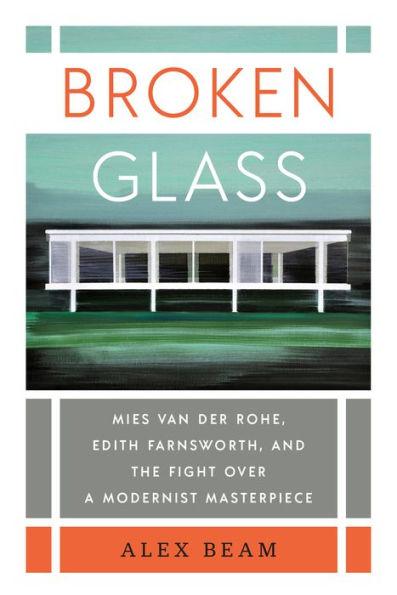 Broken Glass : Mies van der Rohe, Edith Farnsworth, and the Fight Over a Modernist Masterpiece By:Beam, Alex Eur:16.24 Ден1:1799