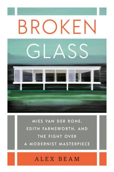 Broken Glass : Mies van der Rohe, Edith Farnsworth, and the Fight Over a Modernist Masterpiece By:Beam, Alex Eur:6,49 Ден1:1799