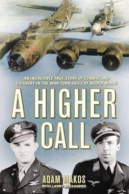 A Higher Call : An Incredible True Story of Combat and Chivalry in the War Torn Skies of World War II By:Alexander, Larry Eur:17.87 Ден1:1399