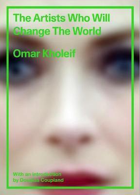 The Artists Who Will Change the World By:Kholeif, Omar Eur:14,62 Ден2:1299