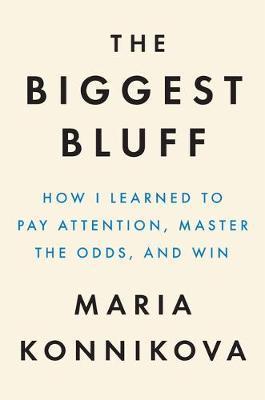 The Biggest Bluff : How I Learned to Pay Attention, Master Myself, and Win By:Konnikova, Maria Eur:26 Ден2:1499