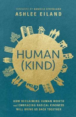 Human(Kind) : How Reclaiming Human Worth and Embracing Radical Kindness Will Bring Us Back Together By:Eiland, Ashlee Eur:19,50 Ден2:899