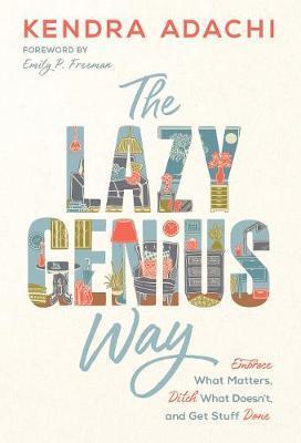 The Lazy Genius Way : Embrace What Matters, Ditch What Doesn't, and Get Stuff Done By:Kendra, Adachi Eur:29,25 Ден1:1399