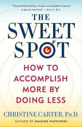 The Sweet Spot : How to Accomplish More by Doing Less By:Carter, Christine Eur:21,12 Ден2:999
